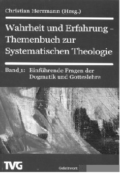 Wahrheit und Erfahrung - Themenbuch zur Systematischen Theologie. Band 1: Einführende Fragen der Dogmatik und Gotteslehre. Herausgegeben von Christian Herrmann.